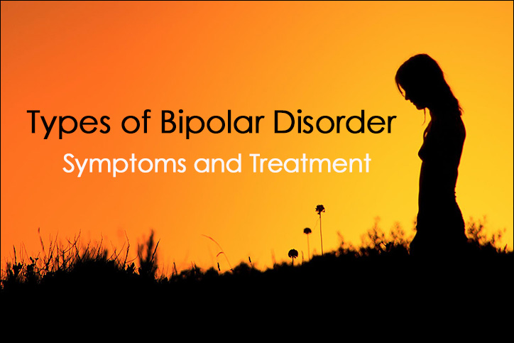 Types of Bipolar Disorder, Symptoms and Treatment